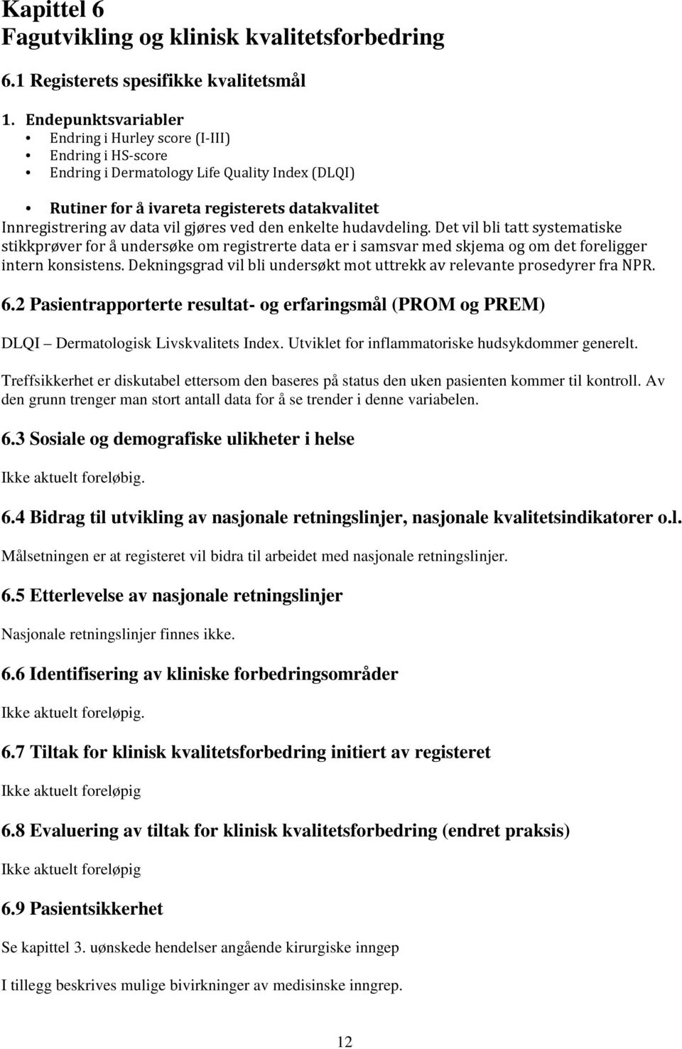 ved den enkelte hudavdeling. Det vil bli tatt systematiske stikkprøver for å undersøke om registrerte data er i samsvar med skjema og om det foreligger intern konsistens.