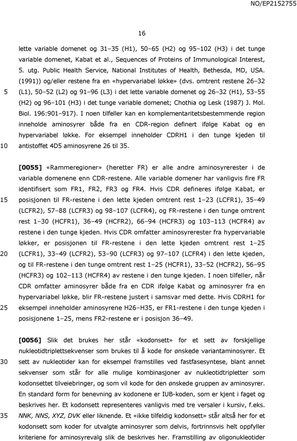 omtrent restene 26 32 (L1), 50 52 (L2) og 91 96 (L3) i det lette variable domenet 5 og 26 32 (H1), 53 55 (H2) og 96 101 (H3) i det tunge variable domenet; Chothia og Lesk (1987) J. Mol. Biol.