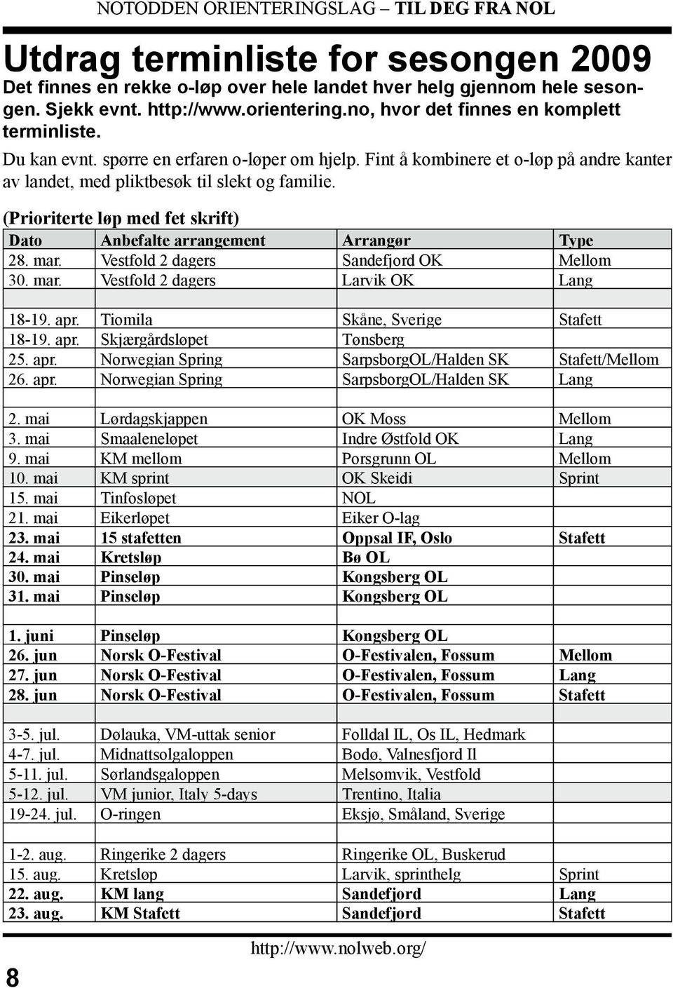 (Prioriterte løp med fet skrift) Dato Anbefalte arrangement Arrangør Type 28. mar. Vestfold 2 dagers Sandefjord OK Mellom 30. mar. Vestfold 2 dagers Larvik OK Lang 18-19. apr.