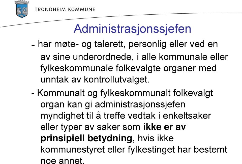 - Kommunalt og fylkeskommunalt folkevalgt organ kan gi administrasjonssjefen myndighet til å treffe vedtak