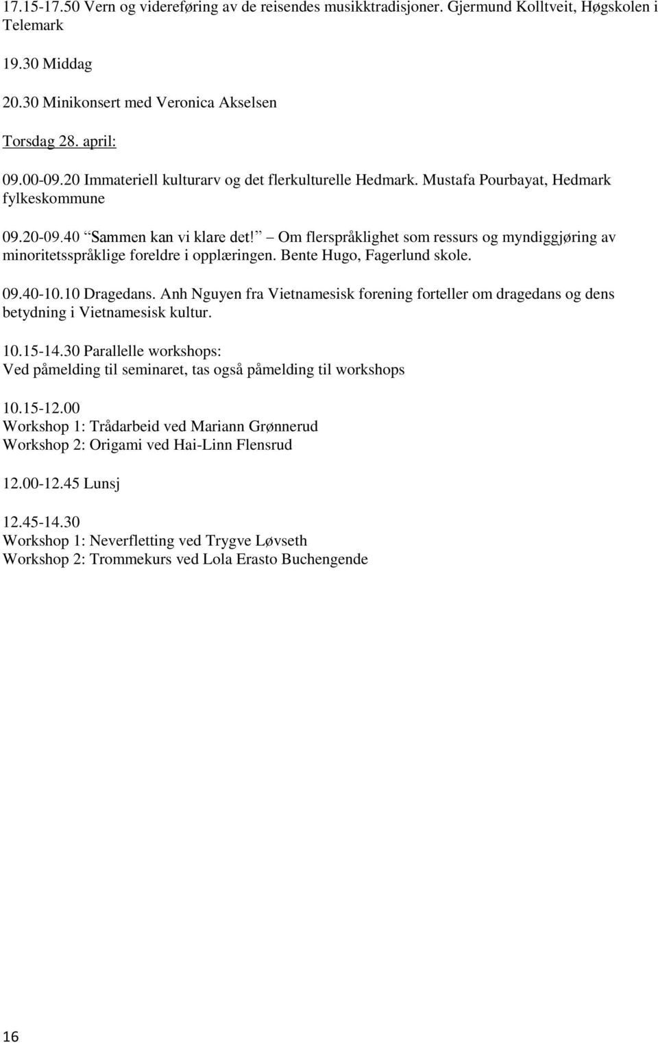 Om flerspråklighet som ressurs og myndiggjøring av minoritetsspråklige foreldre i opplæringen. Bente Hugo, Fagerlund skole. 09.40-10.10 Dragedans.