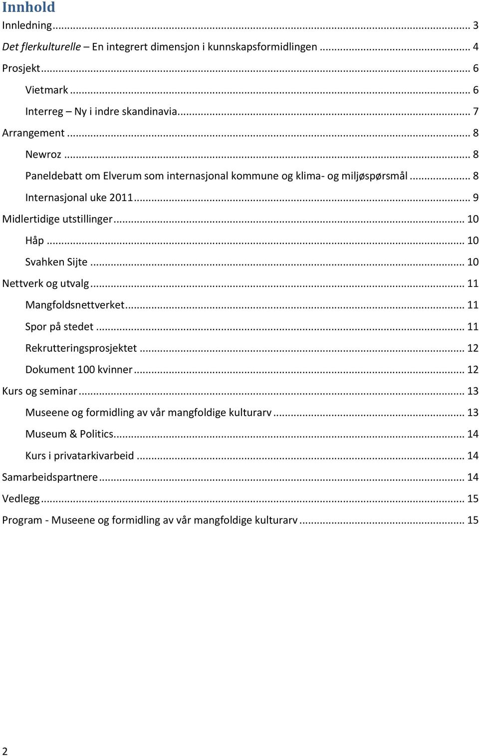 .. 10 Nettverk og utvalg... 11 Mangfoldsnettverket... 11 Spor på stedet... 11 Rekrutteringsprosjektet... 12 Dokument 100 kvinner... 12 Kurs og seminar.