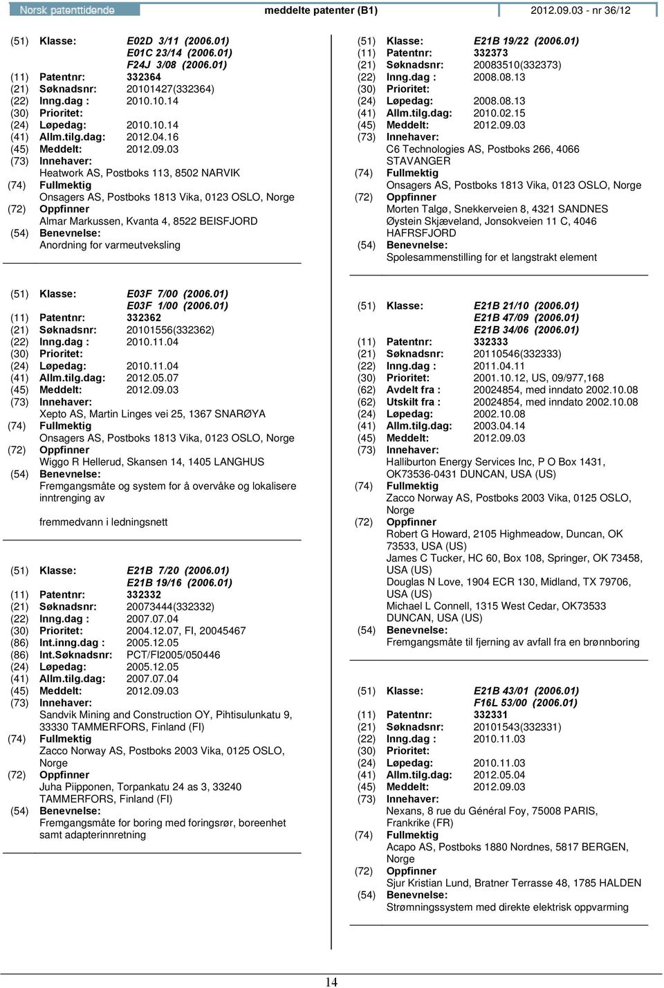 16 Heatwork AS, Postboks 113, 8502 NARVIK Onsagers AS, Postboks 1813 Vika, 0123 OSLO, Almar Markussen, Kvanta 4, 8522 BEISFJORD Anordning for varmeutveksling (51) Klasse: E21B 19/22 (2006.