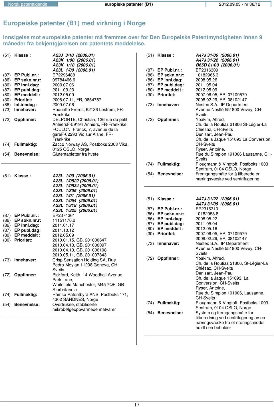 meddelelse. (51) Klasse : A23J 3/18 (2006.01) A23K 1/00 (2006.01) A23K 1/18 (2006.01) A23L 1/00 (2006.01) (87) EP Publ.nr.: EP2296488 (86) EP søkn.nr.r: 09784466.6 (86) EP innl.dag: 2009.07.