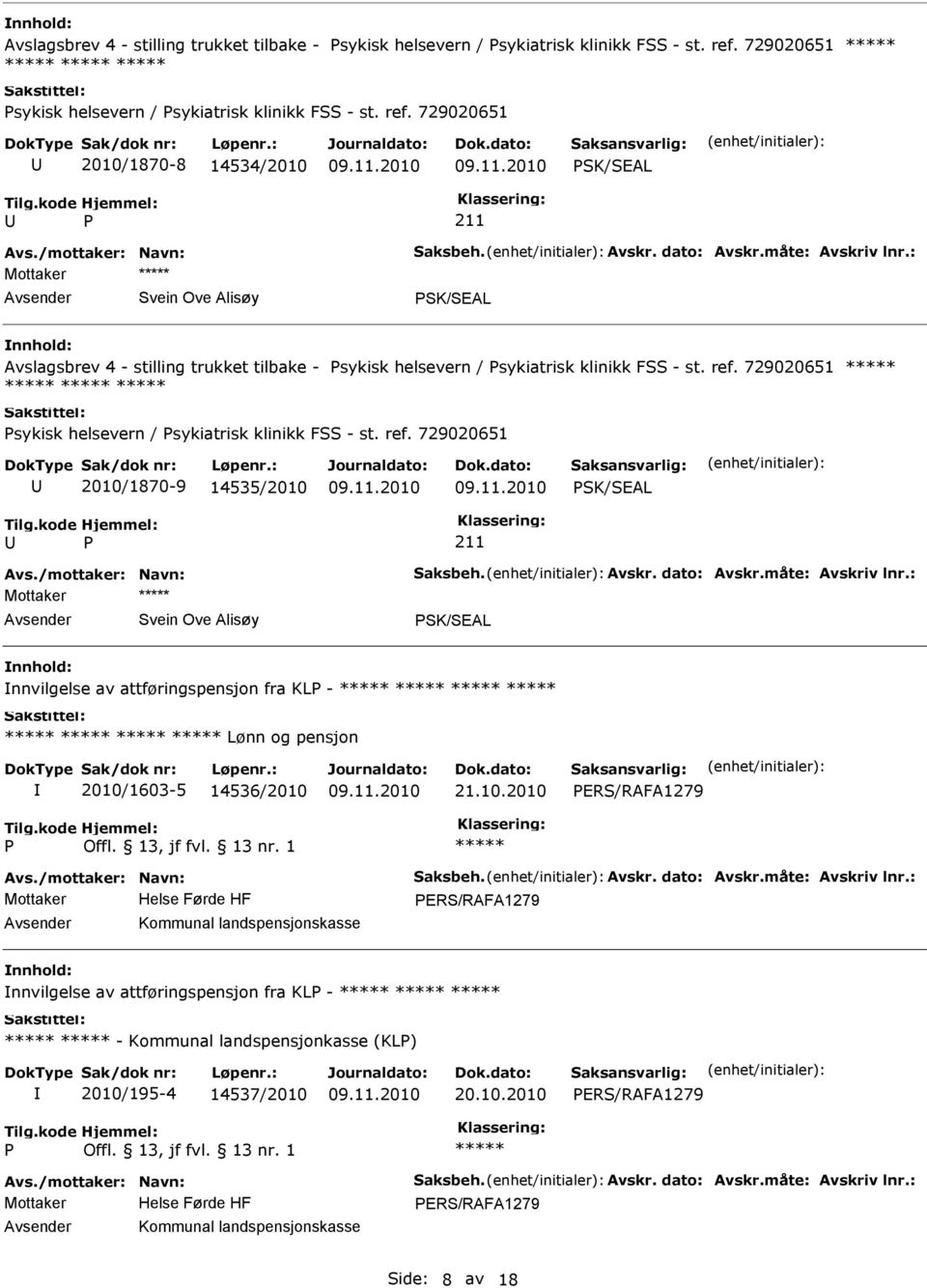 729020651 2010/1870-8 14534/2010 SK/SEAL Mottaker SK/SEAL   729020651 2010/1870-9 14535/2010 SK/SEAL Mottaker SK/SEAL nnvilgelse av attføringspensjon fra KL - Lønn og pensjon 2010/1603-5