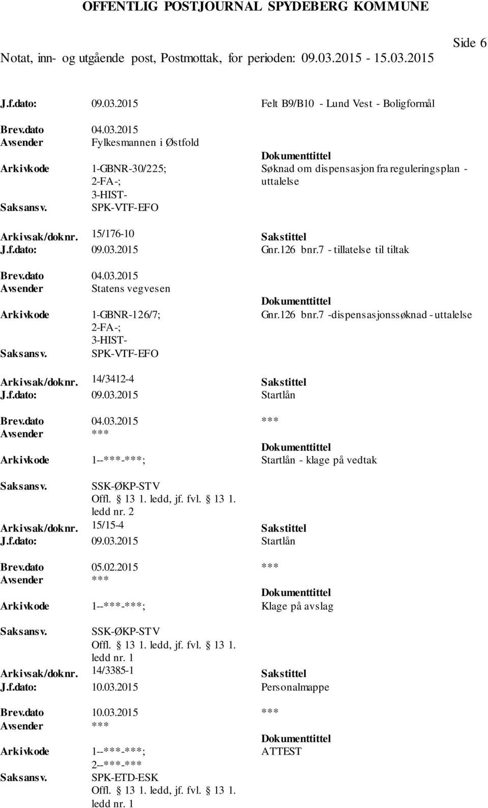 14/3412-4 Sakstittel J.f.dato: 09.03.2015 Startlån Brev.dato 04.03.2015 *** Startlån - klage på vedtak SSK-ØKP-STV ledd nr. 2 Arkivsak/doknr. 15/15-4 Sakstittel J.f.dato: 09.03.2015 Startlån Brev.dato 05.