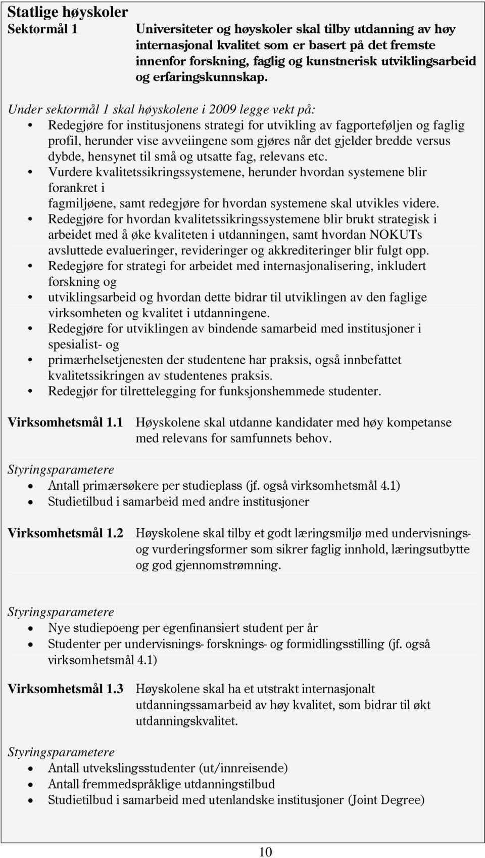 Under sektormål 1 skal høyskolene i 2009 legge vekt på: Redegjøre for institusjonens strategi for utvikling av fagporteføljen og faglig profil, herunder vise avveiingene som gjøres når det gjelder