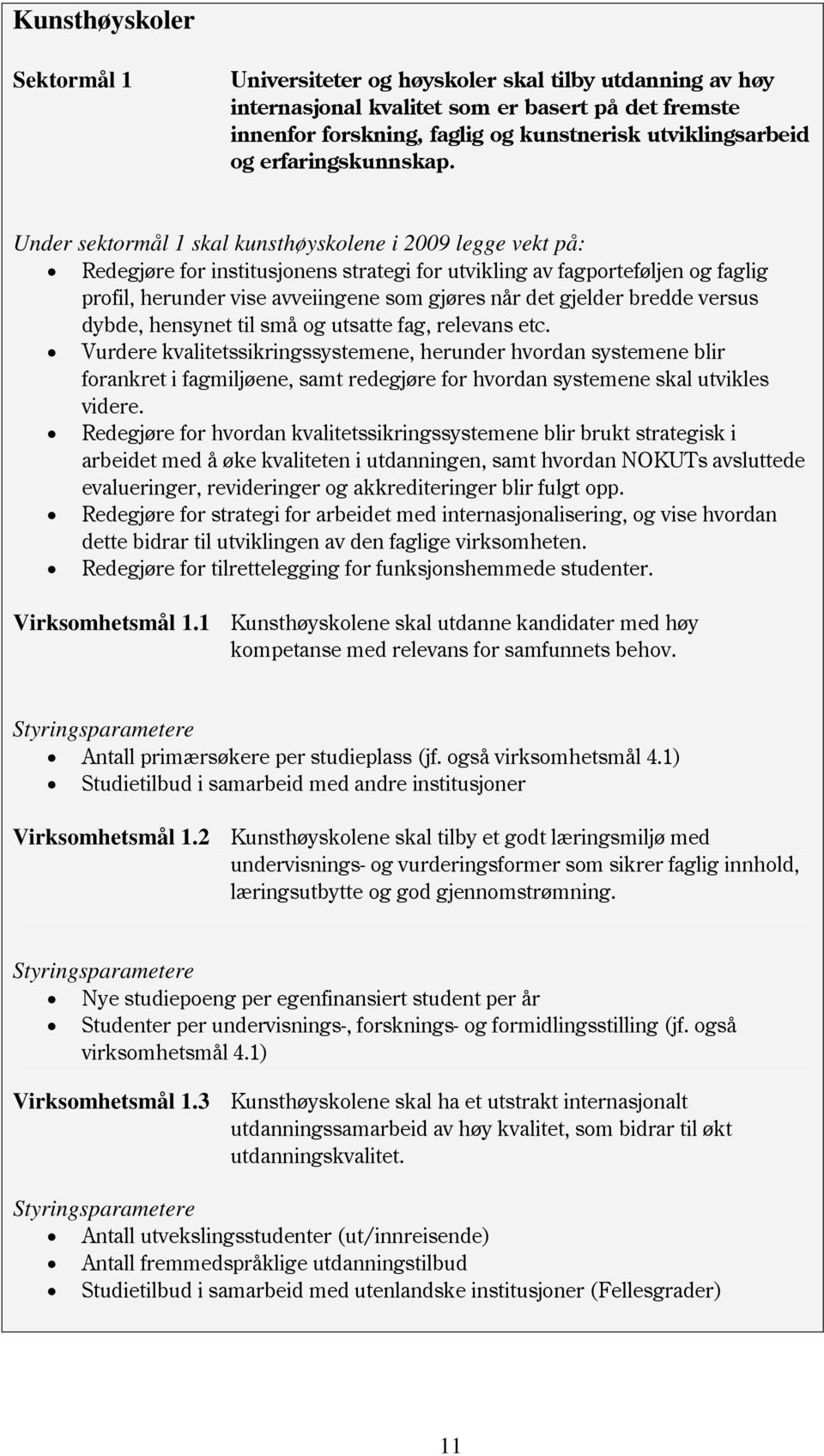 Under sektormål 1 skal kunsthøyskolene i 2009 legge vekt på: Redegjøre for institusjonens strategi for utvikling av fagporteføljen og faglig profil, herunder vise avveiingene som gjøres når det