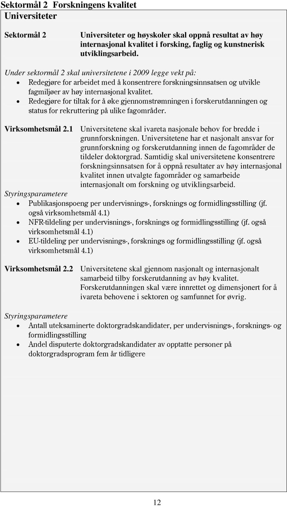 Redegjøre for tiltak for å øke gjennomstrømningen i forskerutdanningen og status for rekruttering på ulike fagområder. Virksomhetsmål 2.