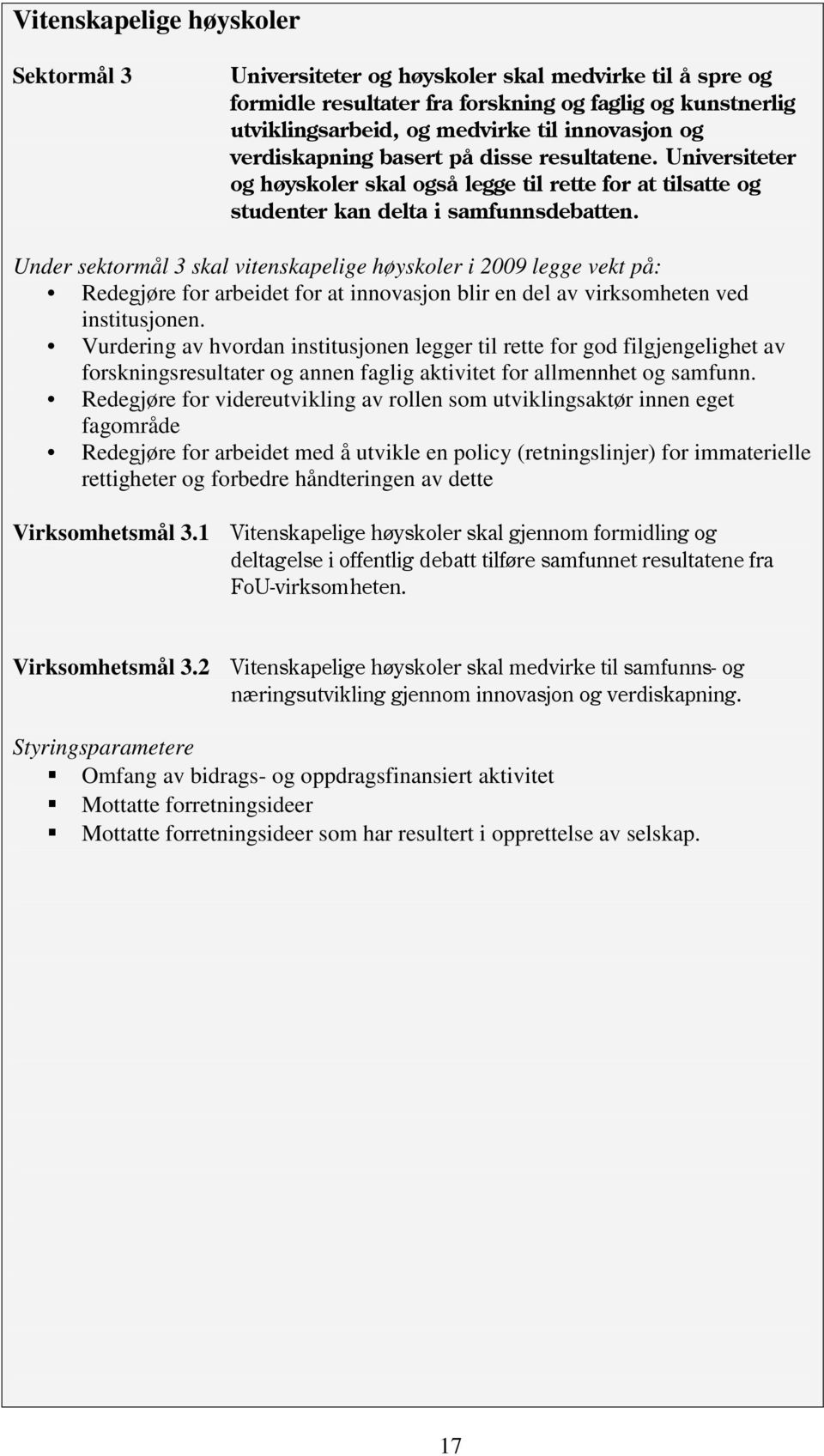 Under sektormål 3 skal vitenskapelige høyskoler i 2009 legge vekt på: Redegjøre for arbeidet for at innovasjon blir en del av virksomheten ved institusjonen.