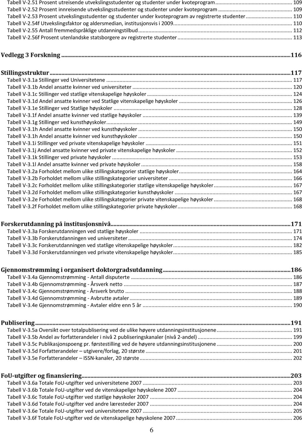 56f Prosent utenlandske statsborgere av registrerte studenter... 113 Vedlegg 3 Forskning...116 Stillingsstruktur...117 Tabell V-3.1a Stillinger ved Universitetene... 117 Tabell V-3.