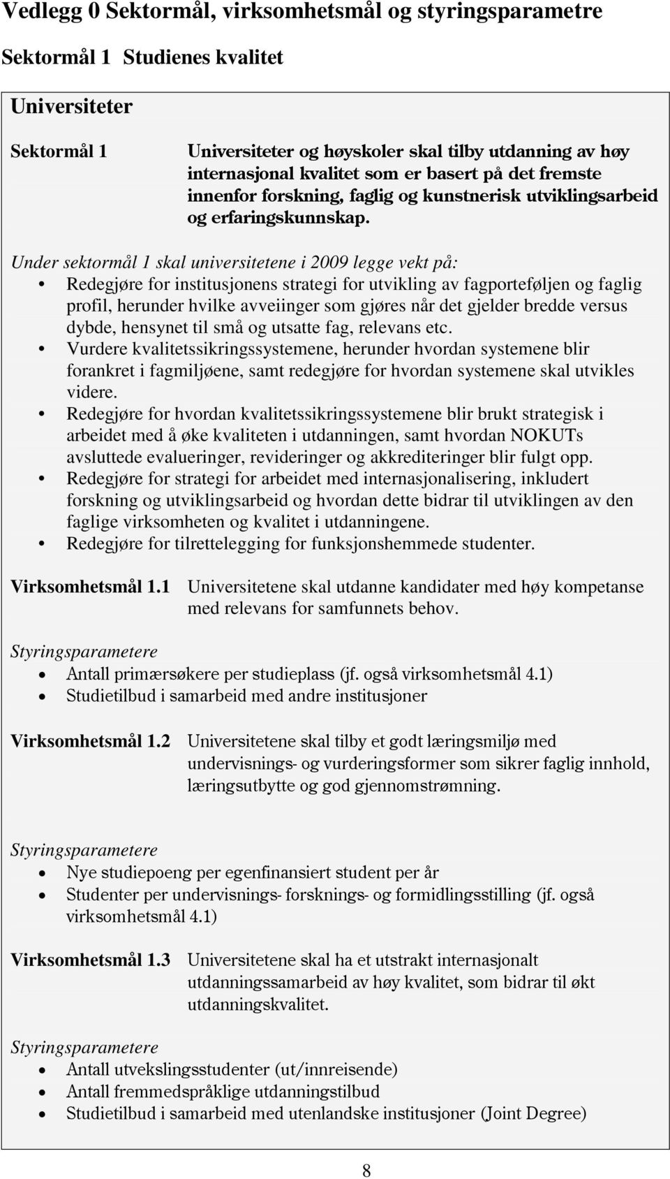 Under sektormål 1 skal universitetene i 2009 legge vekt på: Redegjøre for institusjonens strategi for utvikling av fagporteføljen og faglig profil, herunder hvilke avveiinger som gjøres når det