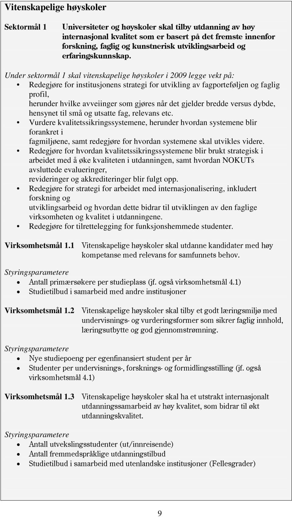 Under sektormål 1 skal vitenskapelige høyskoler i 2009 legge vekt på: Redegjøre for institusjonens strategi for utvikling av fagporteføljen og faglig profil, herunder hvilke avveiinger som gjøres når