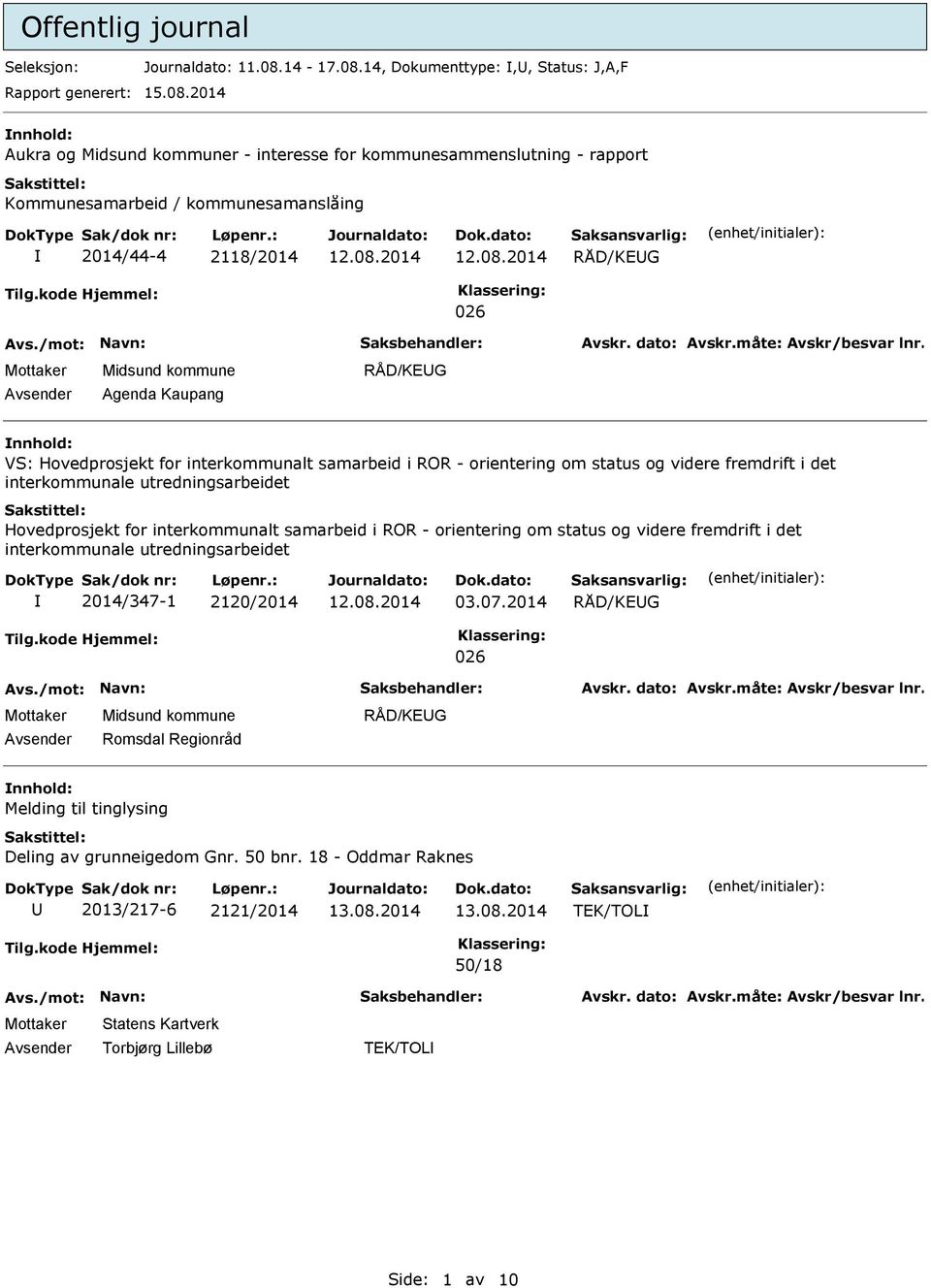 14, Dokumenttype:,, Status: J,A,F nnhold: Aukra og r - interesse for kommunesammenslutning - rapport Kommunesamarbeid / kommunesamanslåing 2014/44-4 2118/2014 026 Agenda Kaupang nnhold: