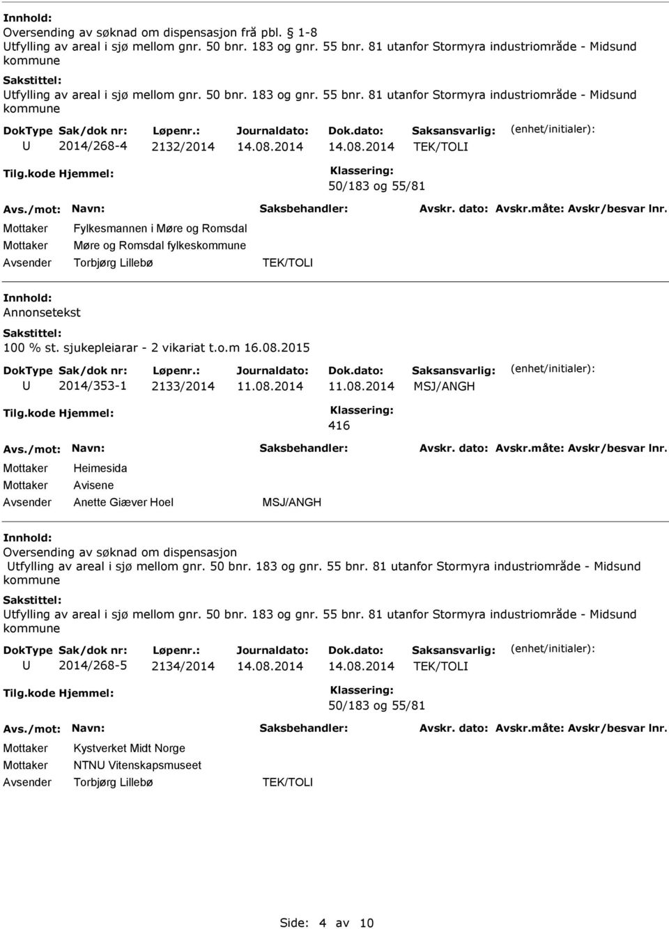 81 utanfor Stormyra industriområde - Midsund kommune 2014/268-4 2132/2014 TEK/TOL 50/183 og 55/81 Fylkesmannen i Møre og Romsdal Møre og Romsdal fylkeskommune Torbjørg Lillebø TEK/TOL nnhold: