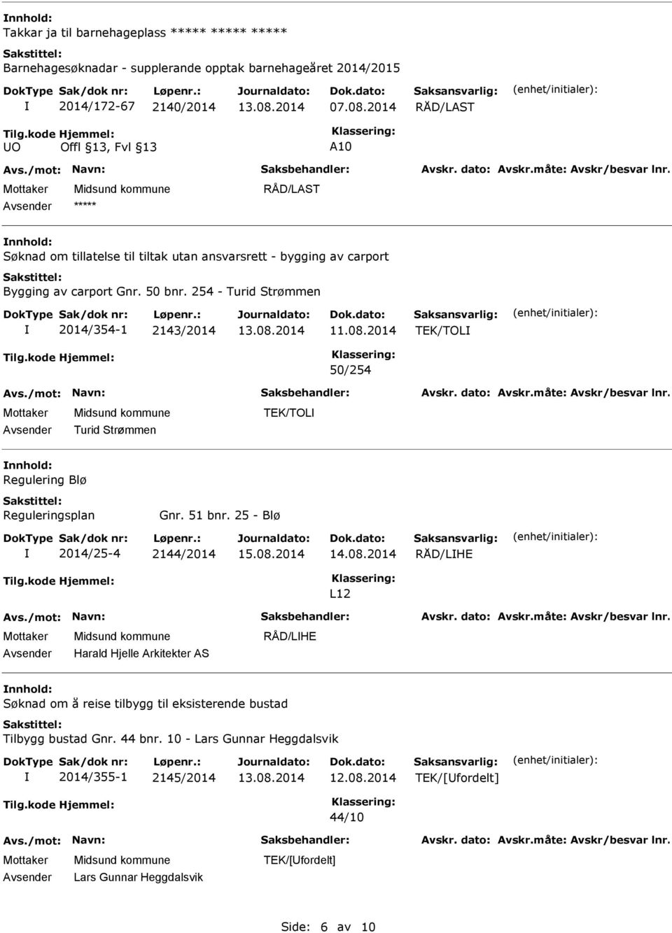 254 - Turid Strømmen 2014/354-1 2143/2014 TEK/TOL 50/254 Turid Strømmen TEK/TOL nnhold: Regulering Blø Reguleringsplan Gnr. 51 bnr.