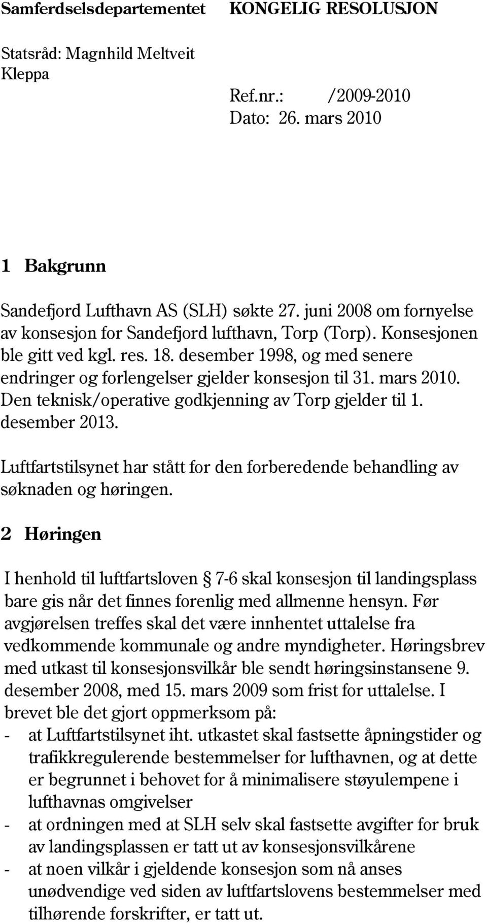 mars 2010. Den teknisk/operative godkjenning av Torp gjelder til 1. desember 2013. Luftfartstilsynet har stått for den forberedende behandling av søknaden og høringen.