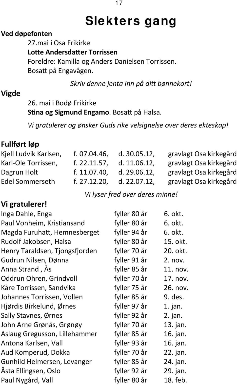 12, gravlagt Osa kirkegård Karl Ole Torrissen, f. 22.11.57, d. 11.06.12, gravlagt Osa kirkegård Dagrun Holt f. 11.07.40, d. 29.06.12, gravlagt Osa kirkegård Edel Sommerseth f. 27.12.20, d. 22.07.12, gravlagt Osa kirkegård Vi lyser fred over deres minne!