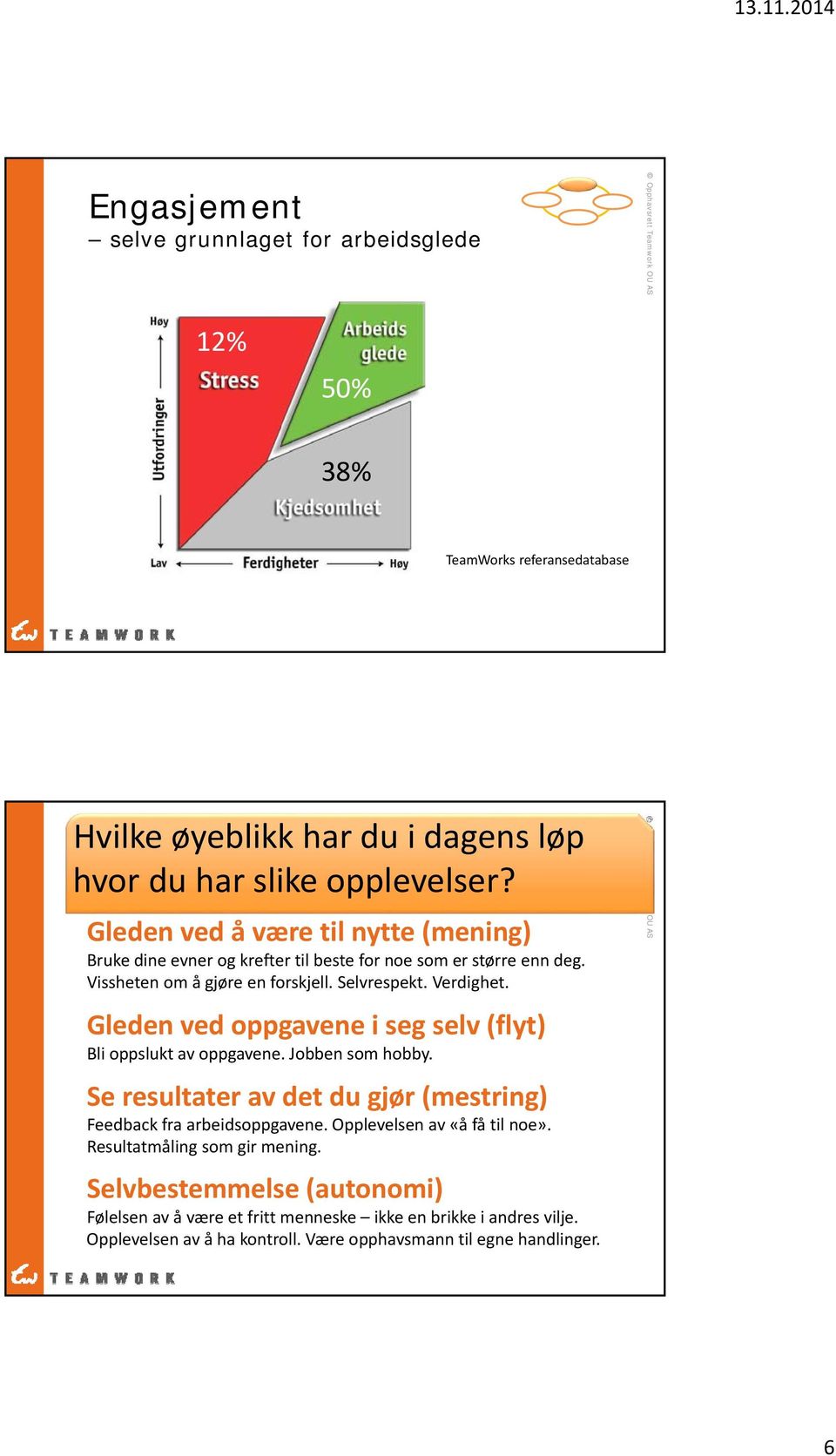 Gleden ved oppgavene i seg selv (flyt) Bli oppslukt av oppgavene. Jobben som hobby. Se resultater av det du gjør (mestring) Feedback fra arbeidsoppgavene.