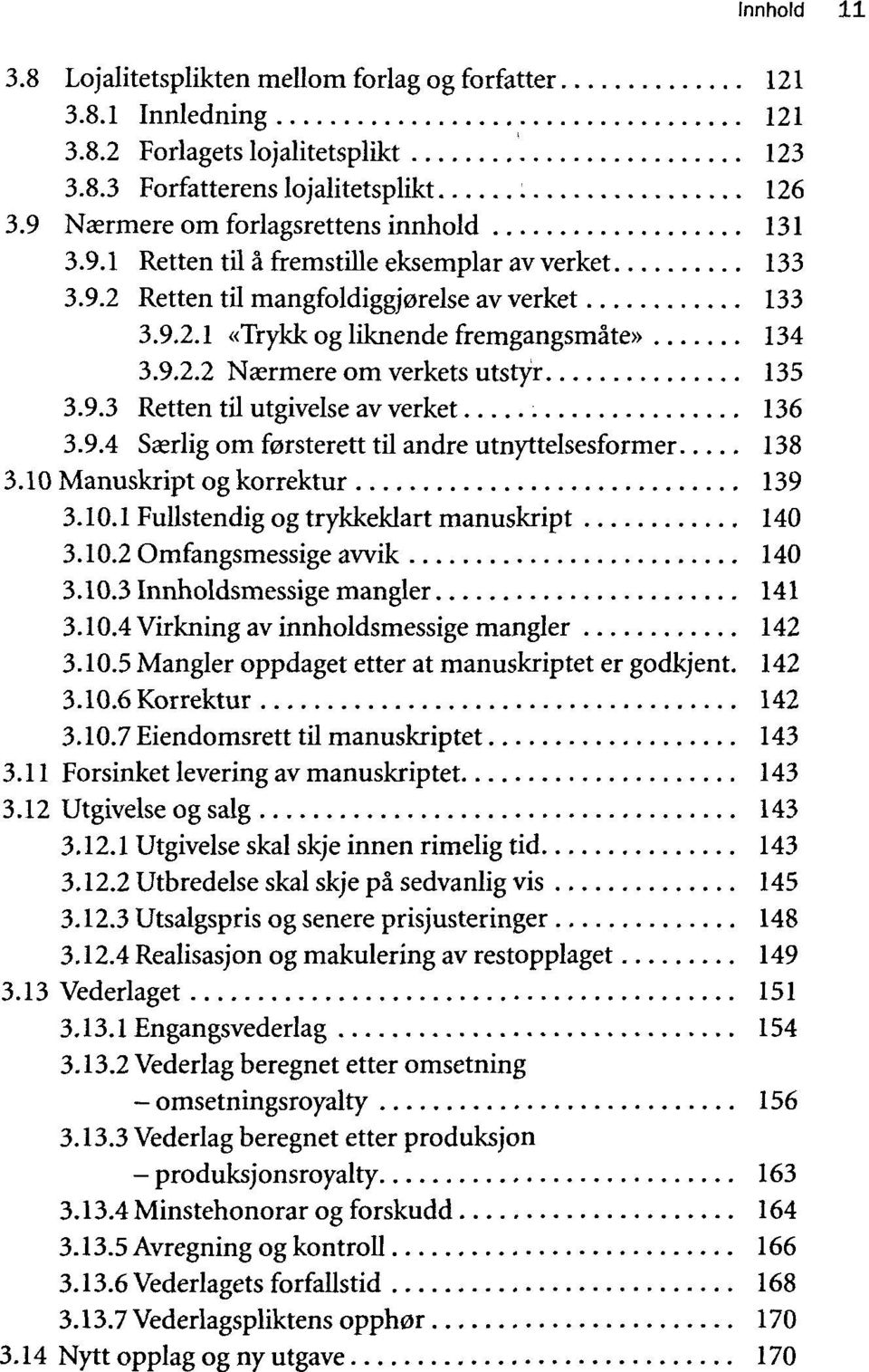 9.3 Retten til utgivelse av verket 136 3.9.4 Saerlig om forsterett til andre utnyttelsesformer 138 3.10 Manuskript og korrektur 139 3.10.1 Fullstendig og trykkeklart manuskript 140 3.10.2 Omfangsmessige awik 140 3.