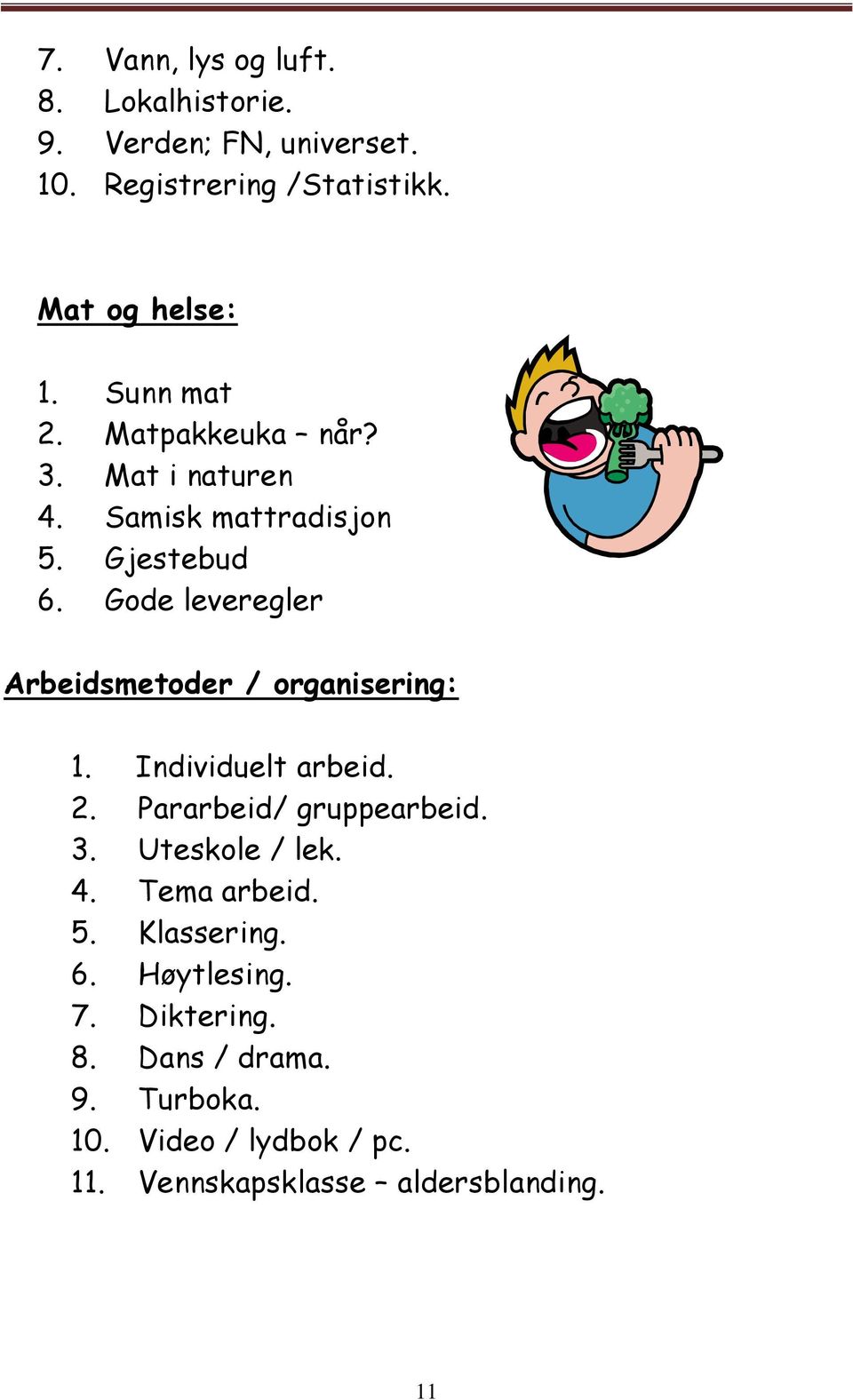 Gode leveregler Arbeidsmetoder / organisering: 1. Individuelt arbeid. 2. Pararbeid/ gruppearbeid. 3. Uteskole / lek.