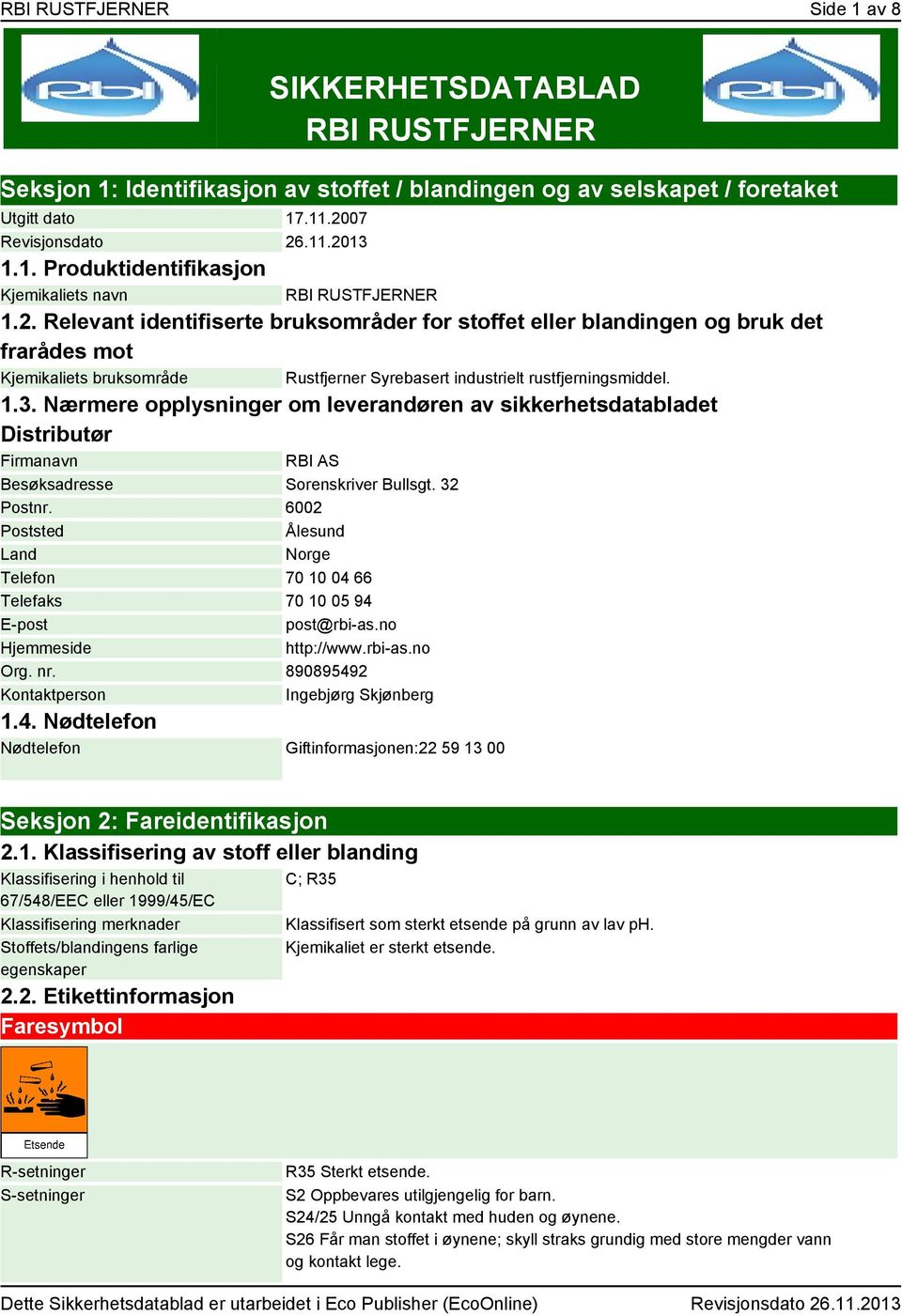 Nærmere opplysninger om leverandøren av sikkerhetsdatabladet Distributør Firmanavn RBI AS Besøksadresse Sorenskriver Bullsgt. 32 Postnr.