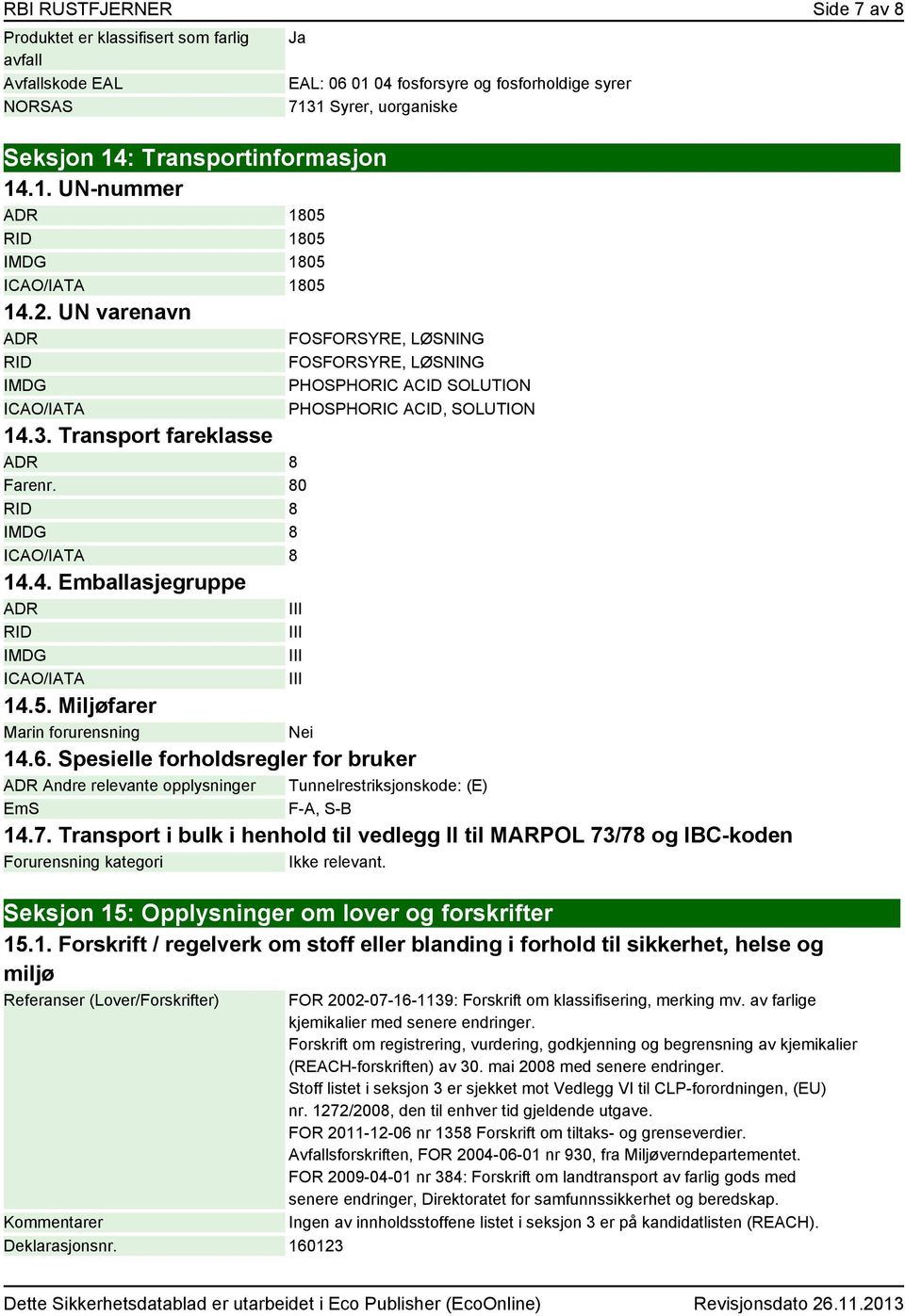 3. Transport fareklasse ADR 8 Farenr. 80 RID 8 IMDG 8 ICAO/IATA 8 14.