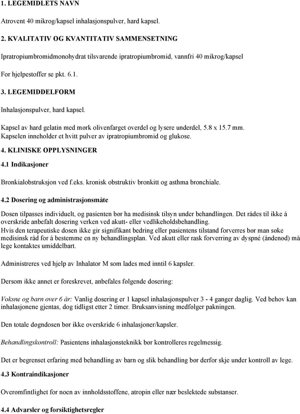 LEGEMIDDELFORM Inhalasjonspulver, hard kapsel. Kapsel av hard gelatin med mørk olivenfarget overdel og lysere underdel, 5.8 x 15.7 mm.