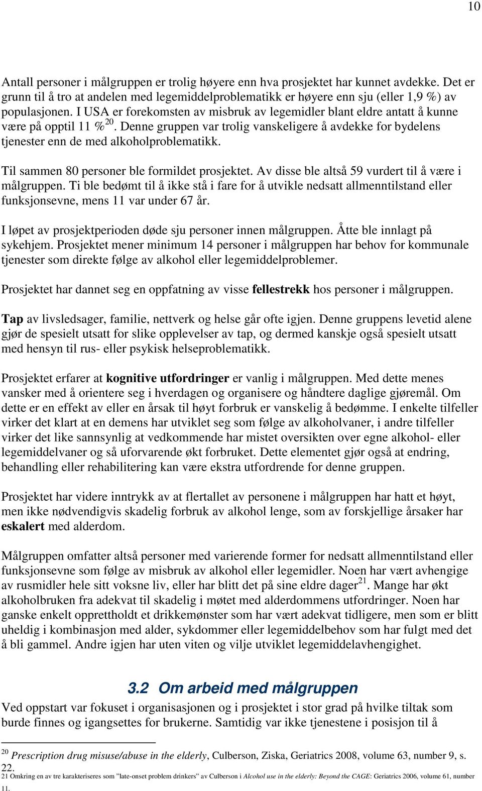 Til sammen 80 personer ble formildet prosjektet. Av disse ble altså 59 vurdert til å være i målgruppen.