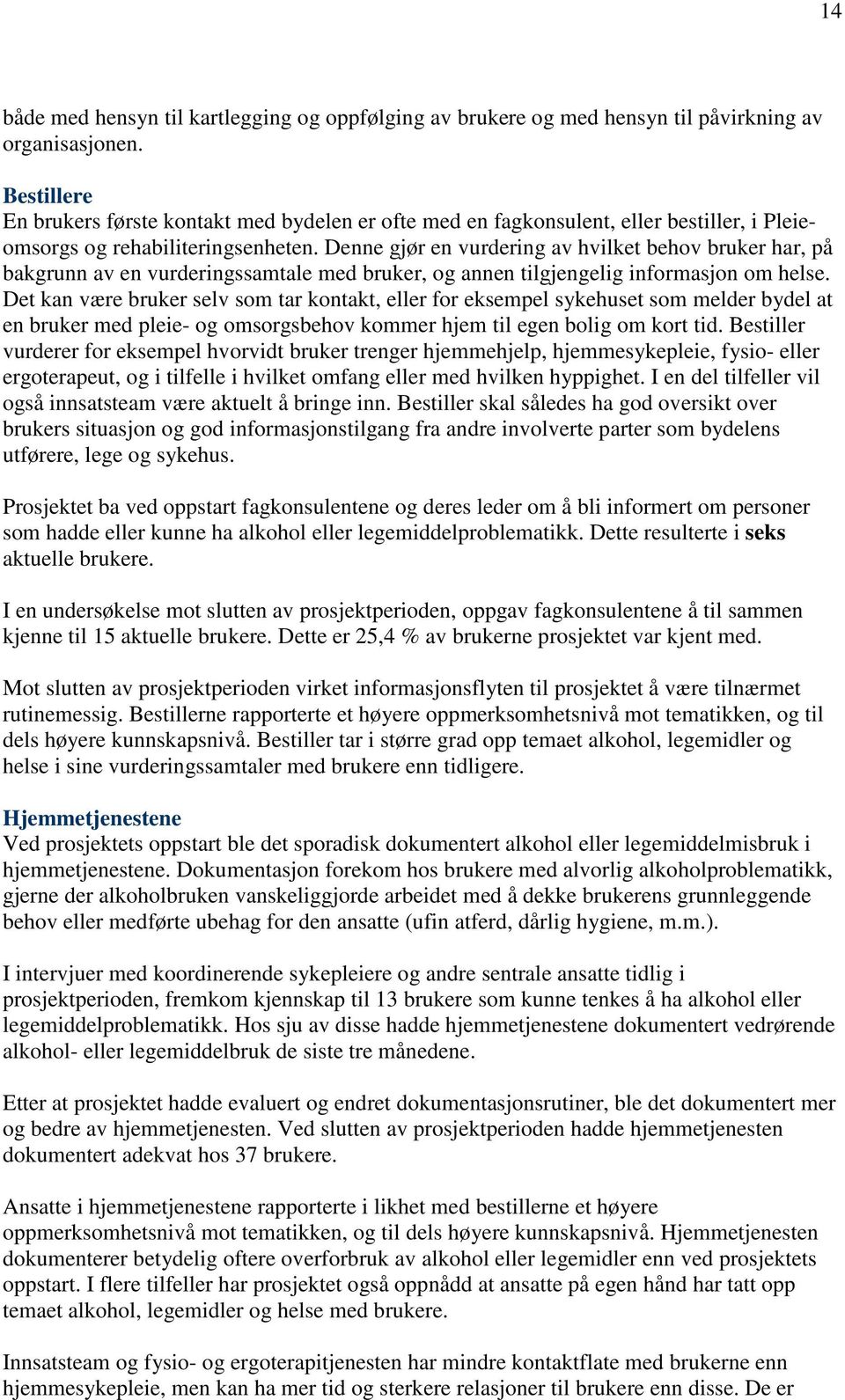 Denne gjør en vurdering av hvilket behov bruker har, på bakgrunn av en vurderingssamtale med bruker, og annen tilgjengelig informasjon om helse.