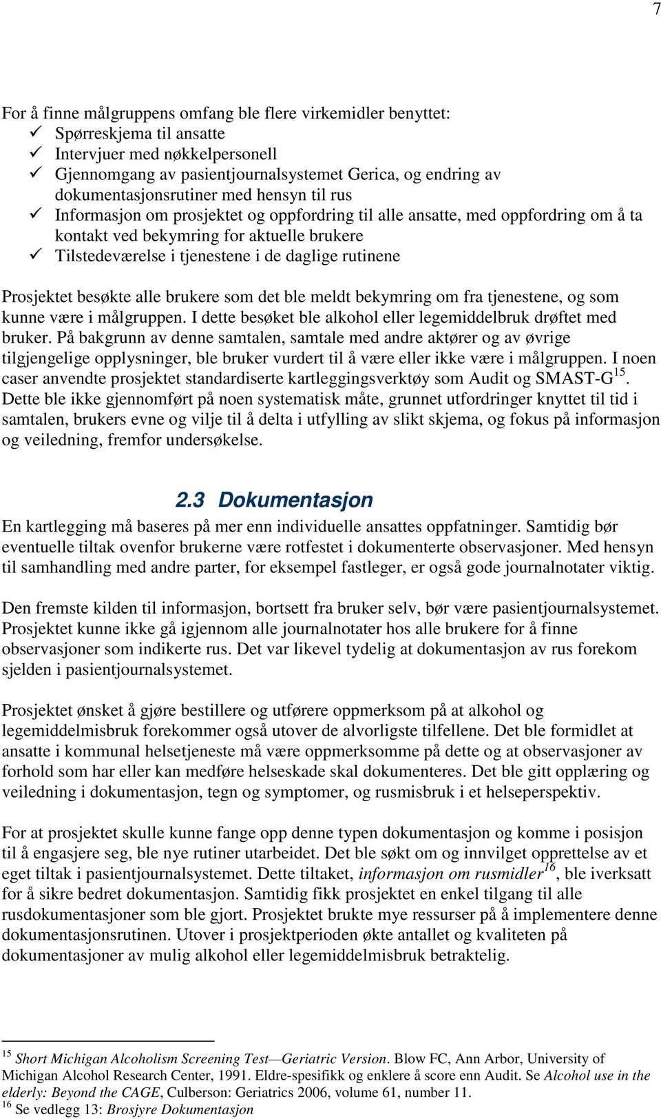 de daglige rutinene Prosjektet besøkte alle brukere som det ble meldt bekymring om fra tjenestene, og som kunne være i målgruppen. I dette besøket ble alkohol eller legemiddelbruk drøftet med bruker.