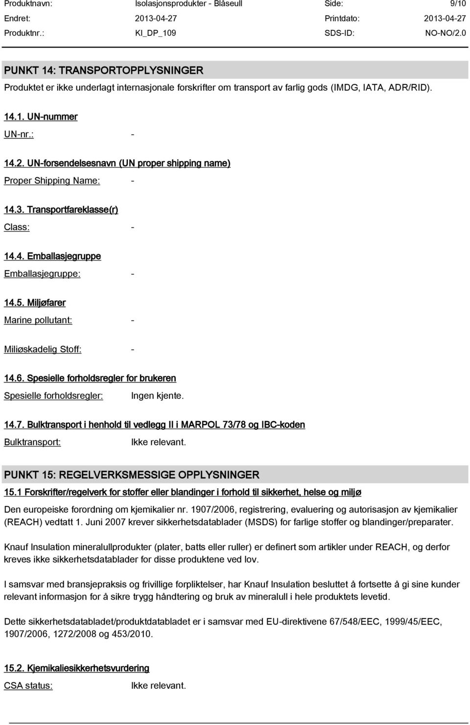 Miljøfarer Marine pollutant: - Miliøskadelig Stoff: - 14.6. Spesielle forholdsregler for brukeren Spesielle forholdsregler: Ingen kjente. 14.7.