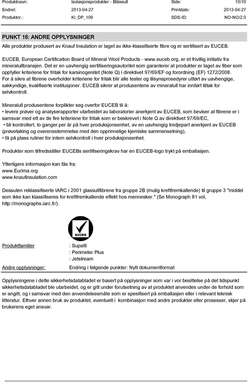 Det er en uavhengig sertifiseringsautoritet som garanterer at produkter er laget av fiber som oppfyller kriteriene for fritak for karsinogenitet (Note Q) i direktivet 97/69/EF og forordning (EF)