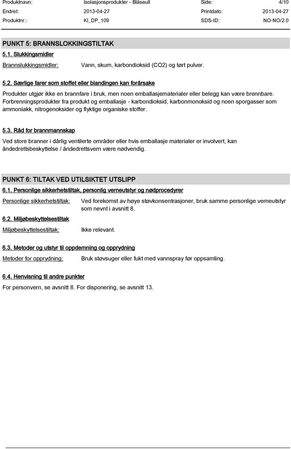 Forbrenningsprodukter fra produkt og emballasje - karbondioksid, karbonmonoksid og noen sporgasser som ammoniakk, nitrogenoksider og flyktige organiske stoffer. 5.3.