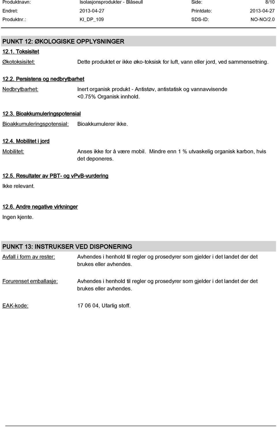 Mindre enn 1 % utvaskelig organisk karbon, hvis det deponeres. 12.5. Resultater av PBT- og vpvb-vurdering 12.6. Andre negative virkninger Ingen kjente.