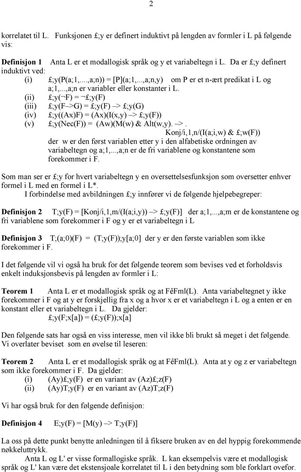 (ii) ;y( F) = ;y(f) (iii) ;y(f >G) = ;y(f) > ;y(g) (iv) ;y((ax)f) = (Ax)(I(x,y) > ;y(f)) (v) ;y(nec(f)) = (Aw)(M(w) & Alt(w,y). >. Konj/i,1,n/(I(a;i,w) & ;w(f)) der w er den først variablen etter y i den alfabetiske ordningen av variabeltegn og a;1,.