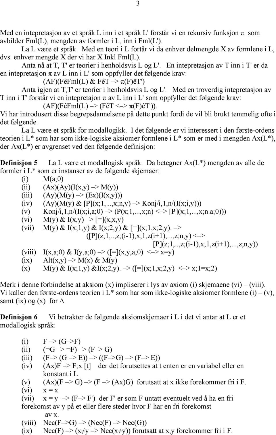 En intepretasjon av T inn i T' er da en intepretasjon π av L inn i L' som oppfyller det følgende krav: (AF)(FêFml(L) & FêT > π(f)êt') Anta igjen at T,T' er teorier i henholdsvis L og L'.