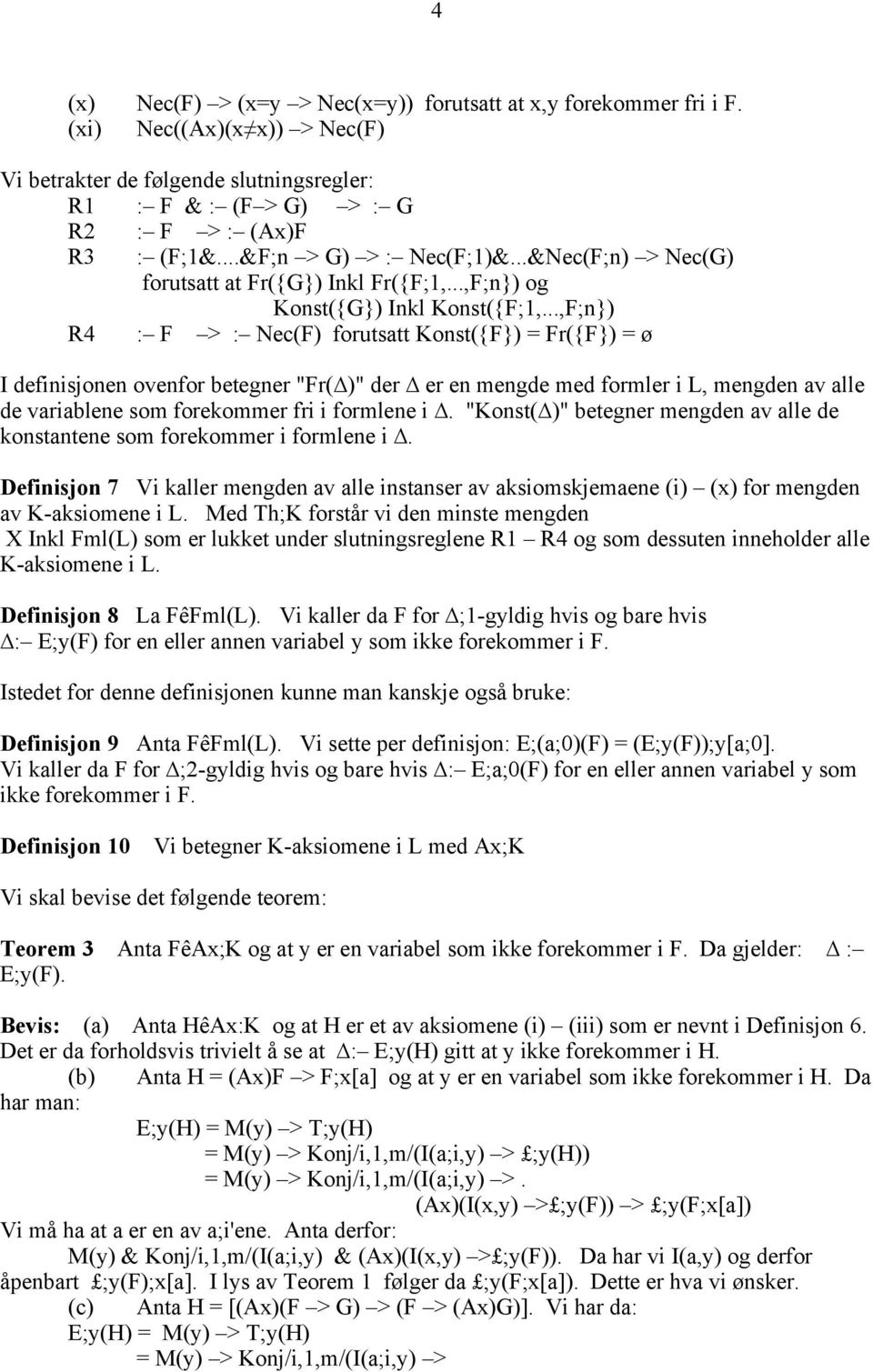 ..,F;n}) R4 : F > : Nec(F) forutsatt Konst({F}) = Fr({F}) = ø I definisjonen ovenfor betegner "Fr( )" der er en mengde med formler i L, mengden av alle de variablene som forekommer fri i formlene i.