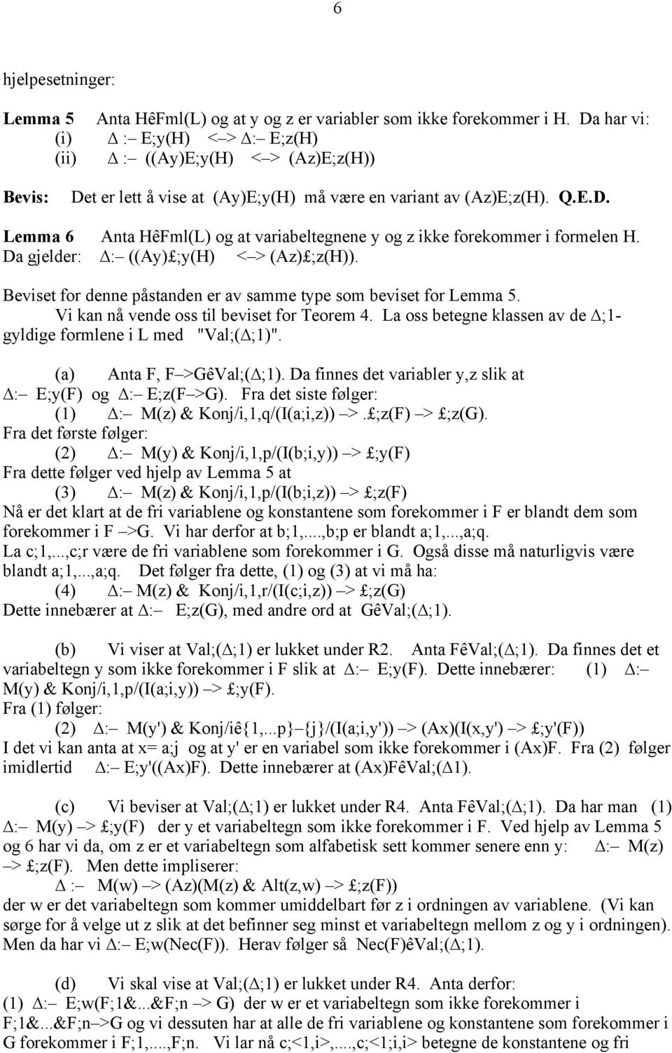 Da gjelder: : ((Ay) ;y(h) < > (Az) ;z(h)). Beviset for denne påstanden er av samme type som beviset for Lemma 5. Vi kan nå vende oss til beviset for Teorem 4.