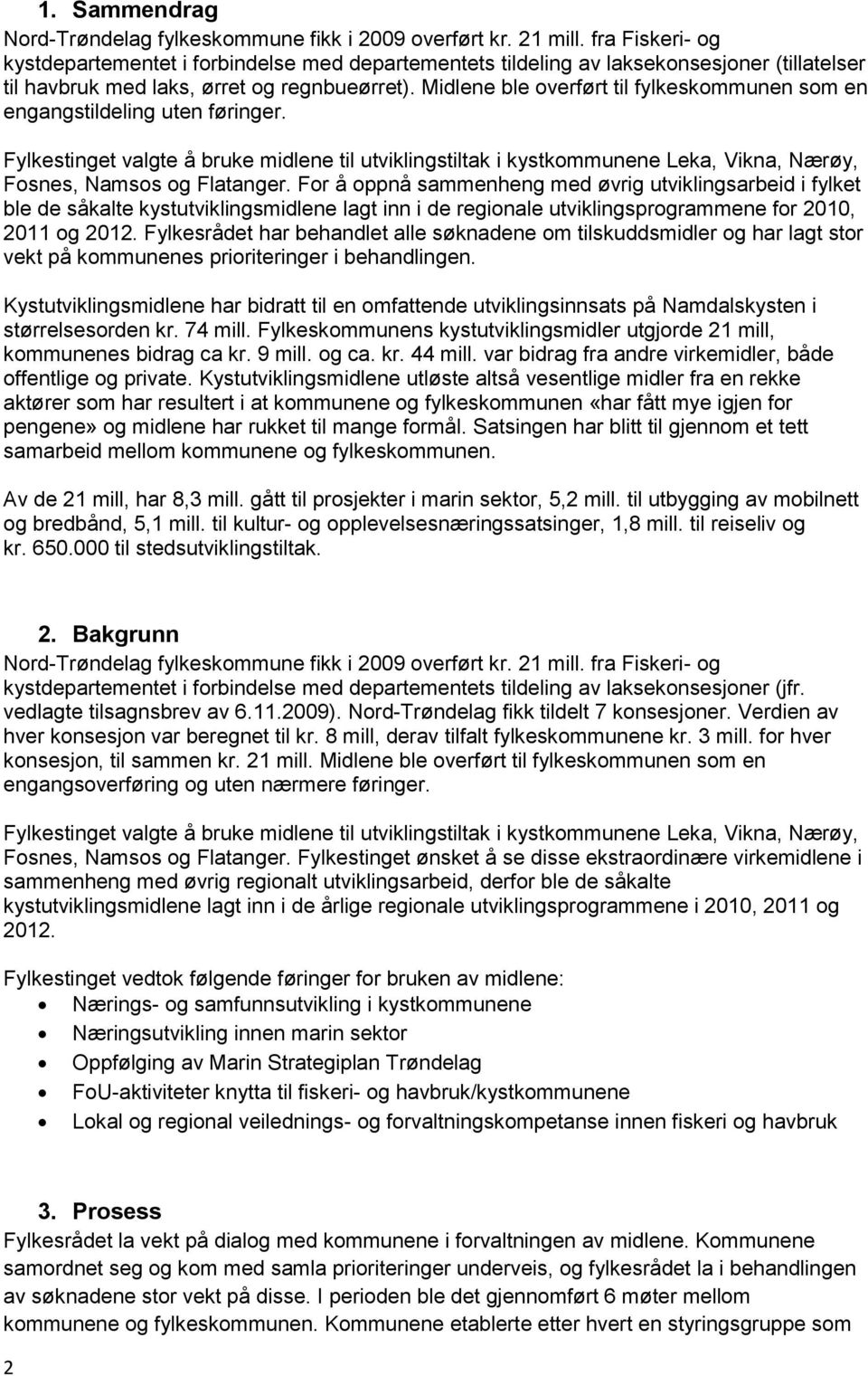 Midlene ble overført til fylkeskommunen som en engangstildeling uten føringer. Fylkestinget valgte å bruke midlene til utviklingstiltak i kystkommunene Leka, Vikna, Nærøy, Fosnes, Namsos og Flatanger.