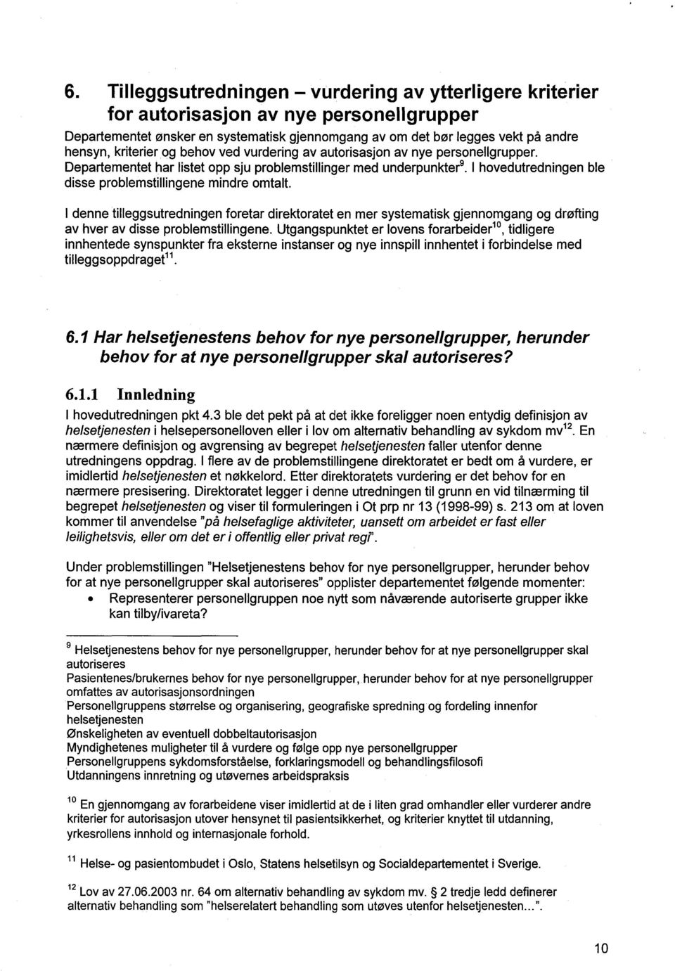 I hovedutredningen ble disse problemstillingene mindre omtalt. I denne tilleggsutredningen foretar direktoratet en mer systematisk gjennomgang og drøfting av hver av disse problemstillingene.