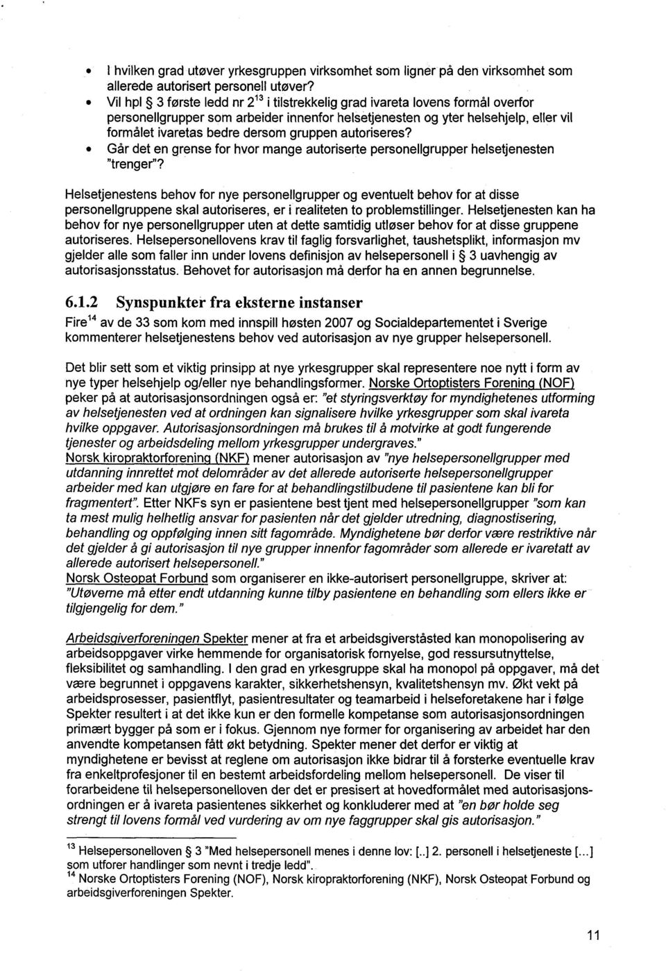 gruppen autoriseres? Går det en grense for hvor mange autoriserte personellgrupper helsetjenesten "trenger"?