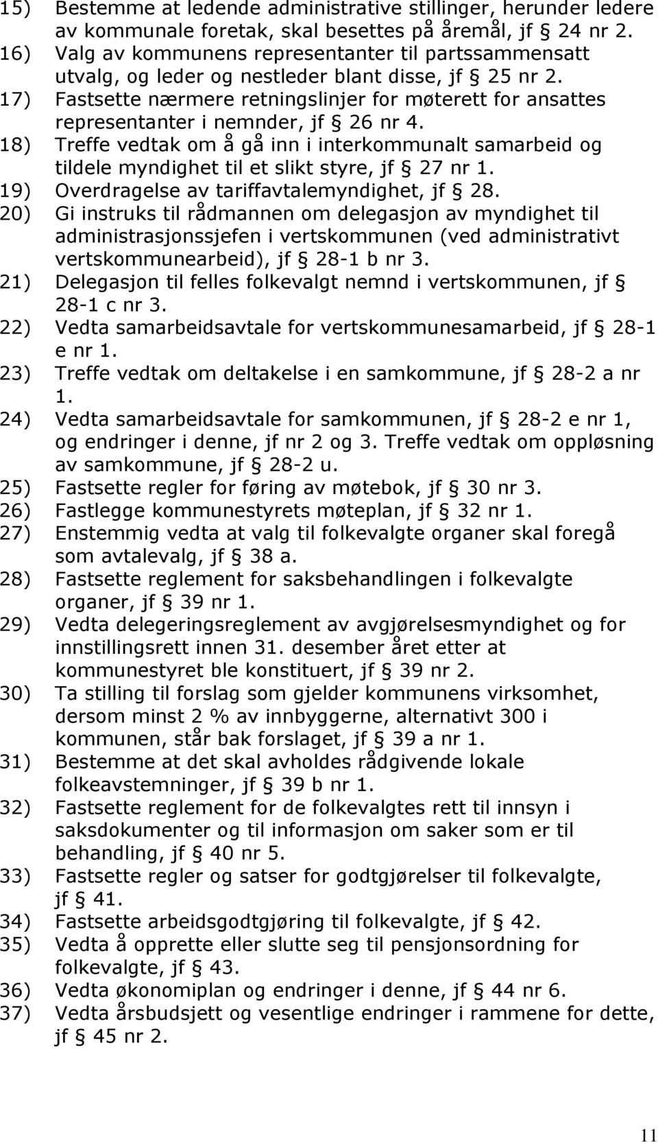 17) Fastsette nærmere retningslinjer for møterett for ansattes representanter i nemnder, jf 26 nr 4.