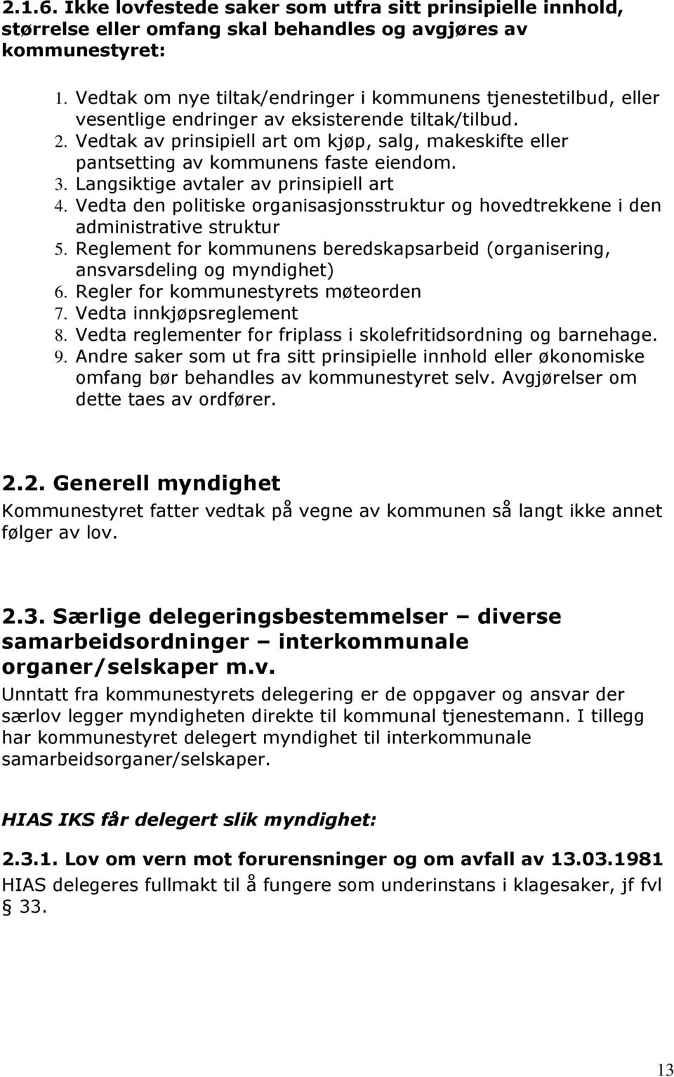 Vedtak av prinsipiell art om kjøp, salg, makeskifte eller pantsetting av kommunens faste eiendom. 3. Langsiktige avtaler av prinsipiell art 4.