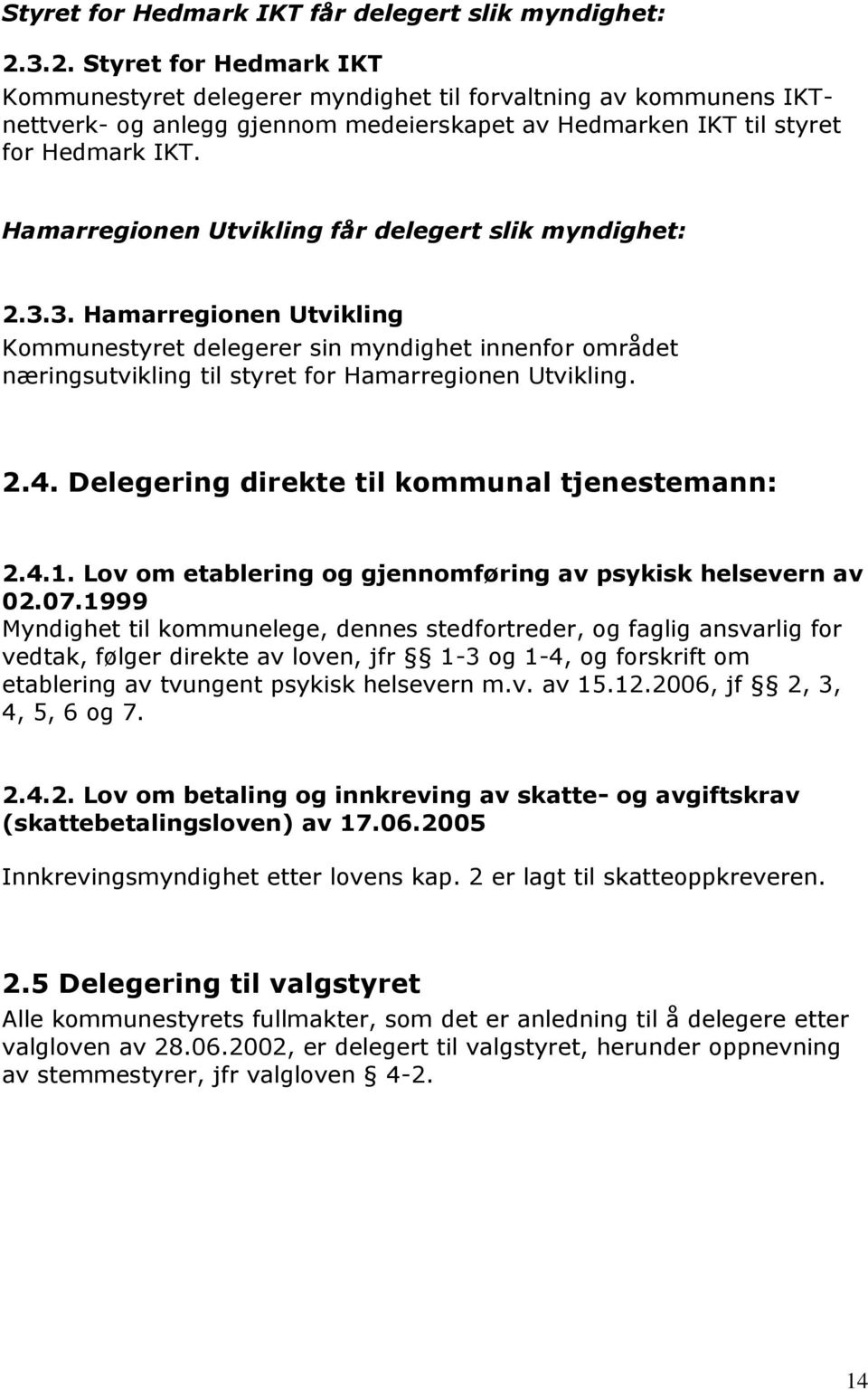 Hamarregionen Utvikling får delegert slik myndighet: 2.3.3. Hamarregionen Utvikling Kommunestyret delegerer sin myndighet innenfor området næringsutvikling til styret for Hamarregionen Utvikling. 2.4.