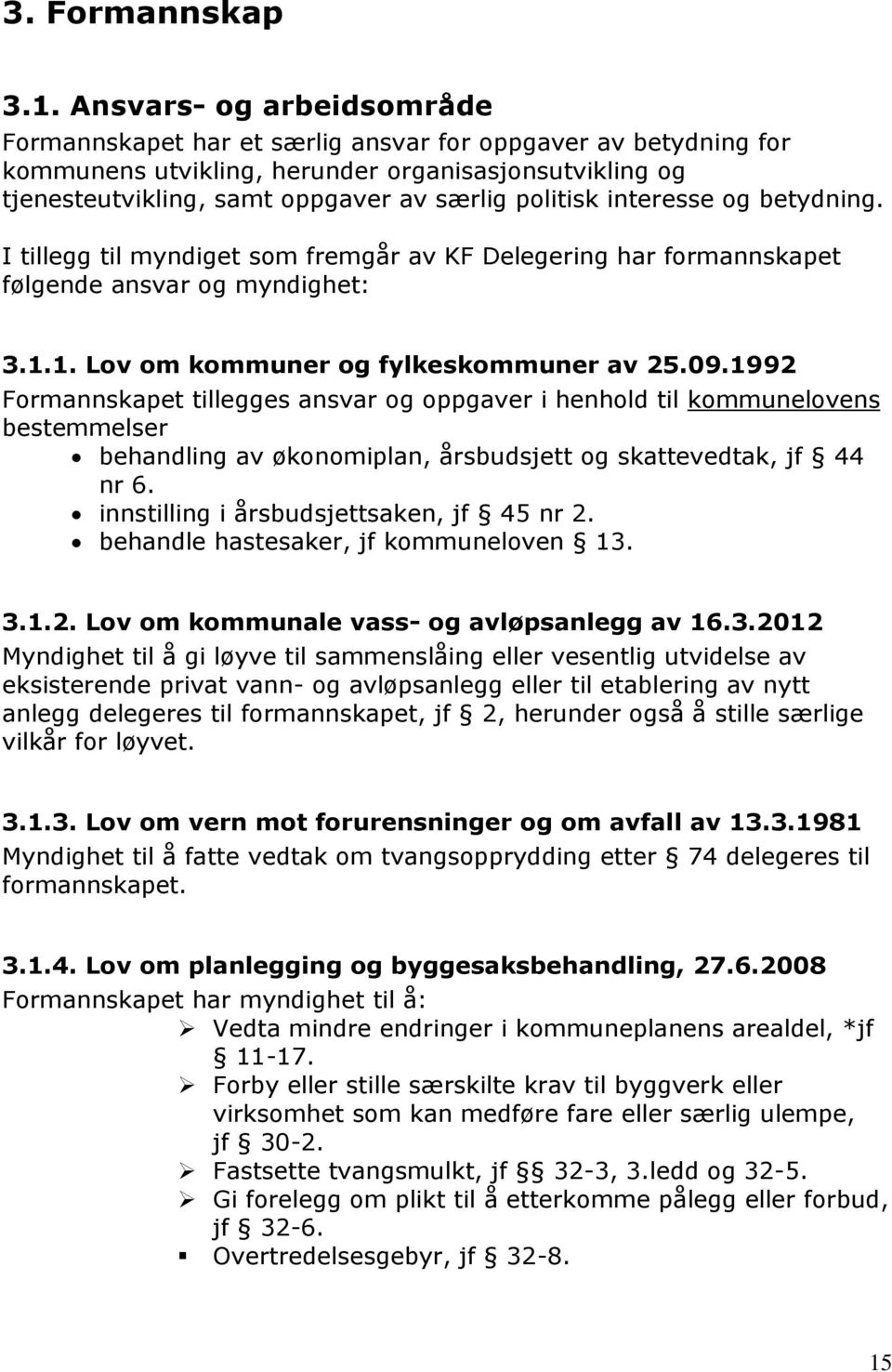 interesse og betydning. I tillegg til myndiget som fremgår av KF Delegering har formannskapet følgende ansvar og myndighet: 3.1.1. Lov om kommuner og fylkeskommuner av 25.09.