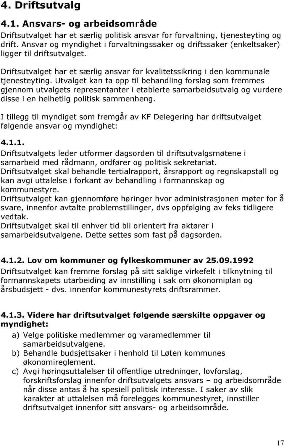 Utvalget kan ta opp til behandling forslag som fremmes gjennom utvalgets representanter i etablerte samarbeidsutvalg og vurdere disse i en helhetlig politisk sammenheng.