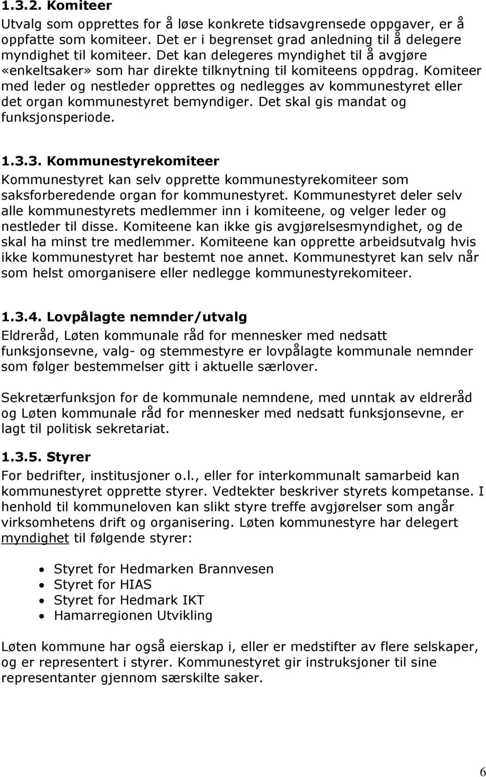 Komiteer med leder og nestleder opprettes og nedlegges av kommunestyret eller det organ kommunestyret bemyndiger. Det skal gis mandat og funksjonsperiode. 1.3.