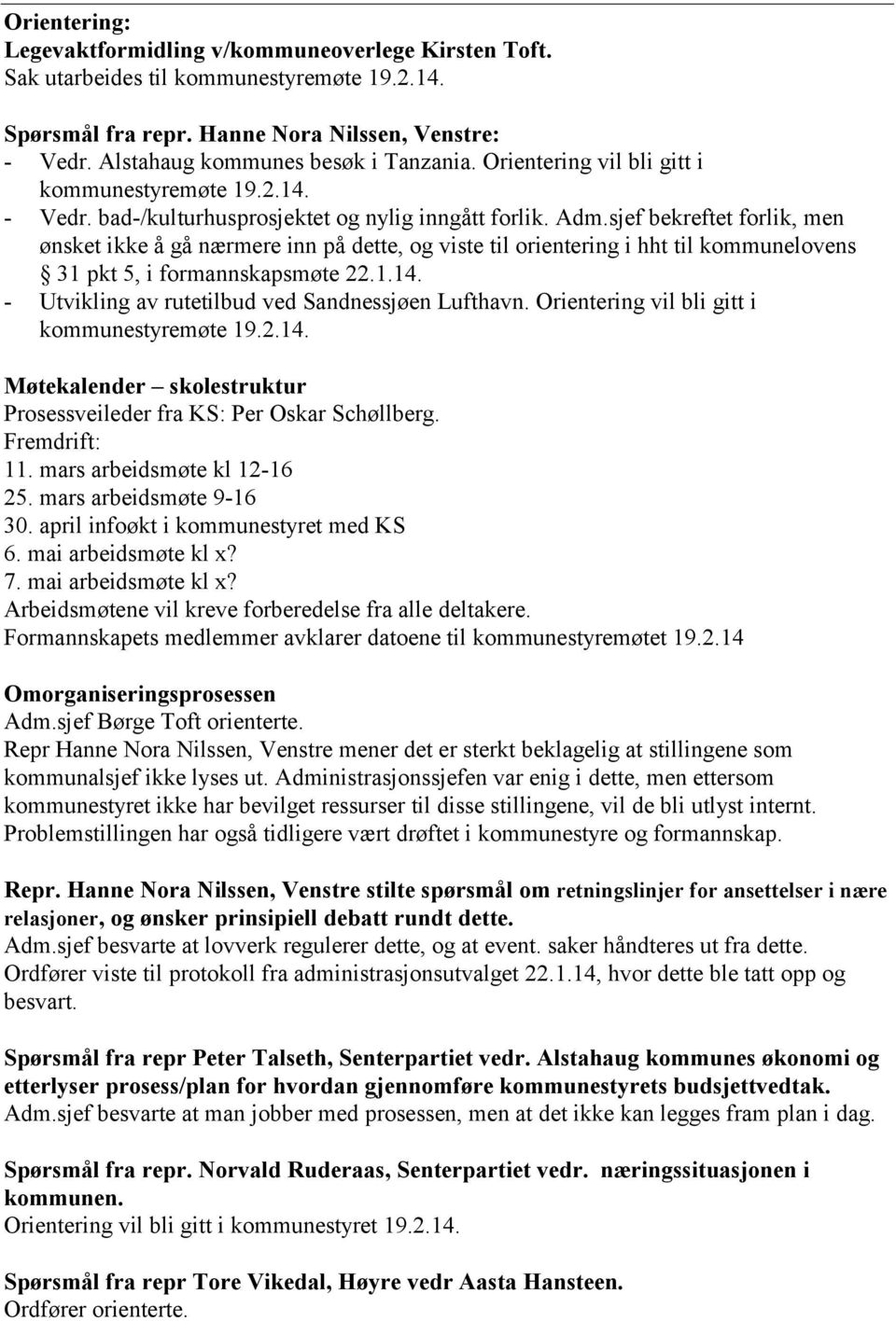 sjef bekreftet forlik, men ønsket ikke å gå nærmere inn på dette, og viste til orientering i hht til kommunelovens 31 pkt 5, i formannskapsmøte 22.1.14.