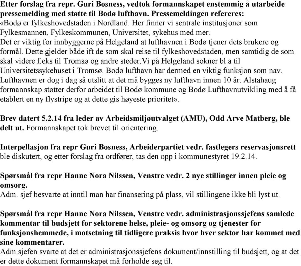 Dette gjelder både ift de som skal reise til fylkeshovedstaden, men samtidig de som skal videre f.eks til Tromsø og andre steder.vi på Helgeland sokner bl.a til Universitetssykehuset i Tromsø.